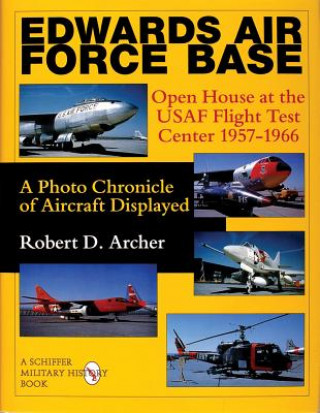 Książka Edwards Air Force Base: en House at the USAF Flight Test Center 1957-1966: A Photo Chronicle of Aircraft Displayed Robert D. Archer