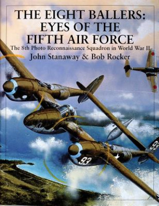 Kniha Eight Ballers: Eyes of the Fifth Air Force: The 8th Photo Reconnaissance Squadron in World War II Bob Rocker