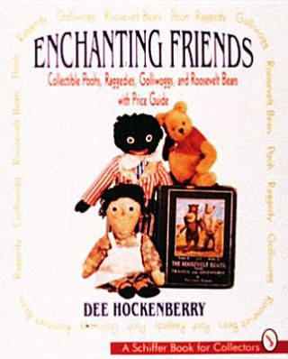 Kniha Enchanting Friends: Collectible Poohs, Raggedies, Golliwoggs, and Roevelt Bears Dee Hockenberry