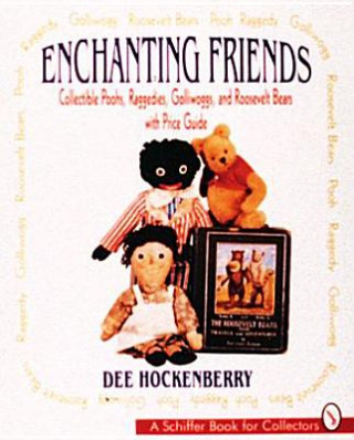 Книга Enchanting Friends: Collectible Poohs, Raggedies, Golliwoggs, and Roevelt Bears Dee Hockenberry