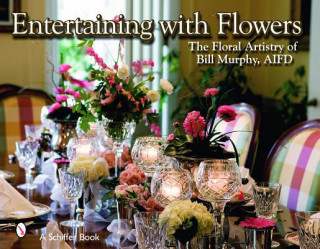 Книга Entertaining with Flowers: The Floral Artistry of Bill Murphy Bill Murphy