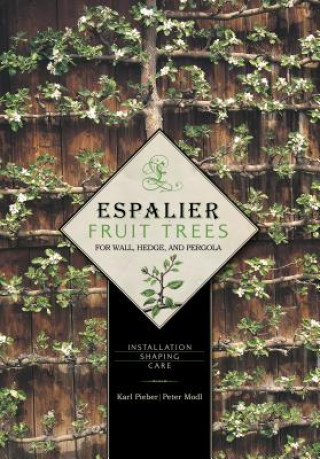 Carte Espalier Fruit Trees For Wall, Hedge, and Pergola: Installation, Shaping, Care Peter Modl