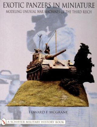 Kniha Exotic Panzers in Miniature: Modeling Unusual War Machines of the Third Reich Edward McGrane