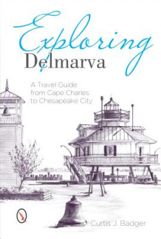 Książka Exploring Delmarva: A Travel Guide from Cape Charles to Chesapeake City Curtis J. Badger