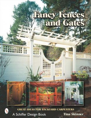 Carte Fancy Fences and Gates: Great Ideas for Backyard Carpenters Tina Skinner