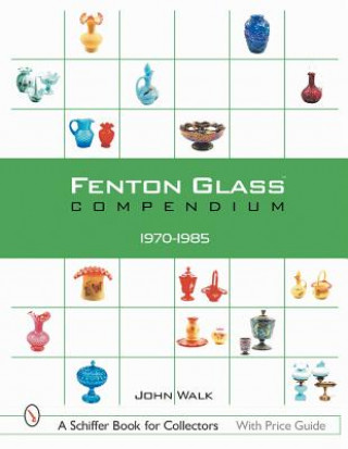 Knjiga Fenton Glass Compendium: 1970-1985 John Walk