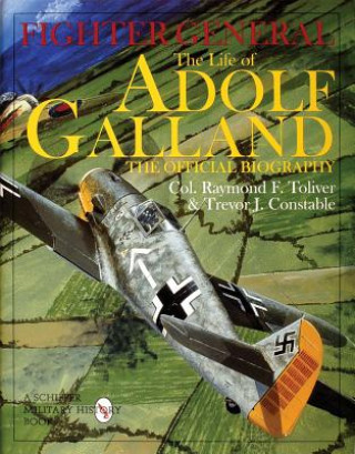 Kniha Fighter General: The Life of Adolf Galland: The Official Biography Trevor J. Constable