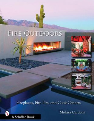 Книга Fire Outdoors: Fireplaces, Fire Pits, and Cook Centers Melissa Cardona