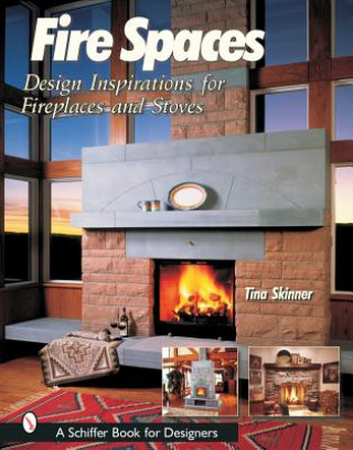 Kniha Fire Spaces: Design Inspirations for Fireplaces and Stoves Tina Skinner
