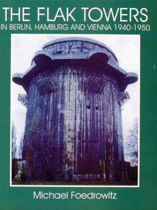 Könyv Flak Towers in Berlin, Hamburg and Vienna 1940-1950: in Berlin, Hamburg and Vienna 1940-1950 Michael Foedrowitz