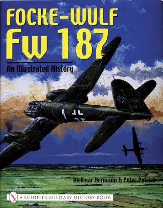 Book Focke-Wulf Fw 187: An Illustrated History Peter Petrick
