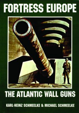 Könyv Fortress Eure: Atlantic Wall Guns: The Atlantic Wall Guns Michael Schmeelke