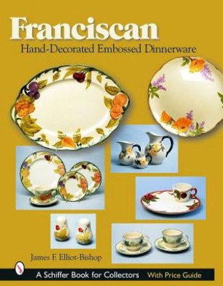 Kniha Franciscan Hand-Decorated Embsed Dinnerware James F. Elliot-Bishop