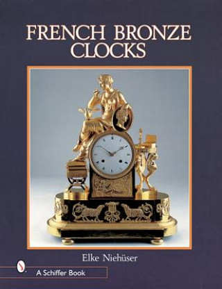 Könyv French Bronze Clocks: 1700-1830 Elke Niehuser