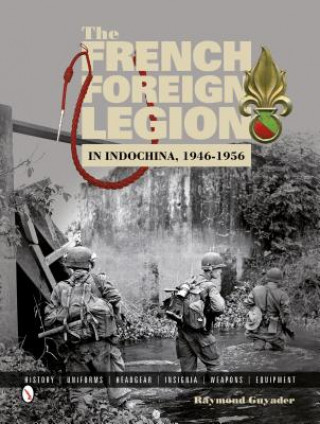 Kniha French Foreign Legion in Indochina, 1946-1956: History, Uniforms, Headgear, Insignia, Weapons, Equipment Raymond Guyader