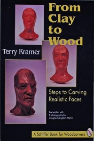 Kniha From Clay to Wood: Steps to Carving Realistic Faces Terry Kramer