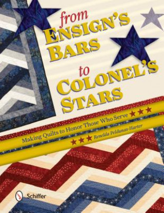 Book From Ensign's Bars to Colonel's Stars: Making Quilts to Honor The Who Serve Renelda Peldunas-Harter