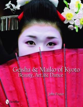 Kniha Geisha and Maiko of Kyoto: Beauty, Art, and Dance John Foster