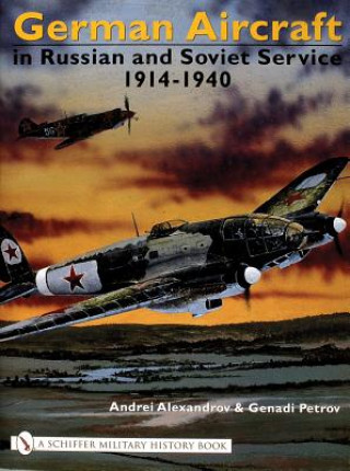 Kniha German Aircraft in Russian and Soviet Service 1914-1951: Vol  1: 1914-1940 A. O. Alexandrov