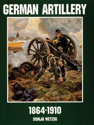 Könyv German Artillery 1864-1910 Sonja Wetzig