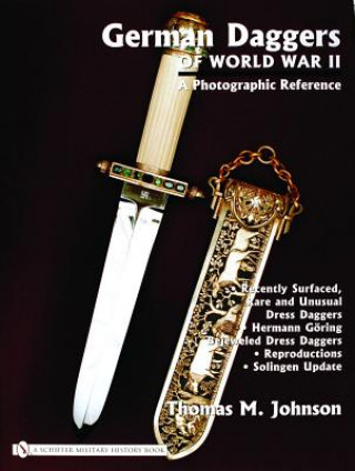 Carte German Daggers of World War II: A Photographic Record: Vol 4: Recently Surfaced Rare and Unusual Dress Daggers - Hermann Goring - Bejeweled Dress Dagg Thomas M. Johnson