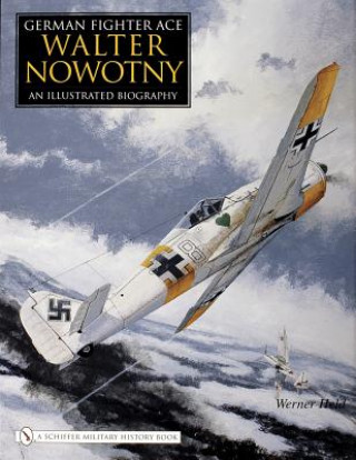 Carte German Fighter Ace Walter Nowotny:: An Illustrated Biography Werner Held