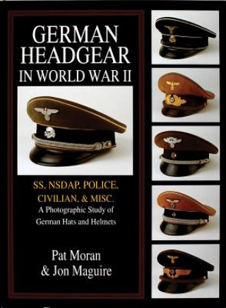 Könyv German Headgear in World War II: SS/NSDAP/Police/Civilian/Misc.: A Photographic Study of German Hats and Helmets Jon A. Maguire
