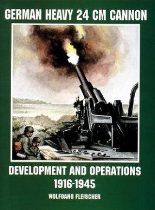 Könyv German Heavy 24 cm Cannon: Develment and erations 1916-1945 Wolfgang Fleischer