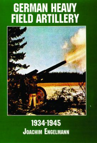 Könyv German Heavy Field Artillery in World War II Joachim Engelmann