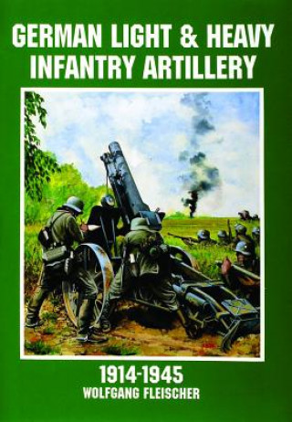 Kniha German Light and Heavy Infantry Artillery 1914-1945 Wolfgang Fleischer
