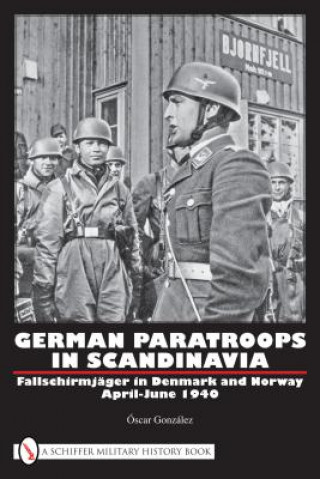 Könyv German Paratr in Scandinavia: Fallschirmjager in Denmark and Norway April-June 1940 Oscar Gonzalez