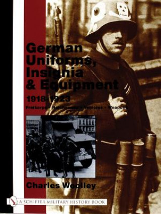 Kniha German Uniforms, Insignia and Equipment 1918-1923: Freikorps, Reichswehr, Vehicles, Weapons Charles Woolley