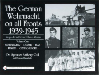 Knjiga German Wehrmacht on all Fronts 1939-1945: Images from Private Photo Albums: Vol 1: Nebelwerfer, Panzer, Flak, Funker, Gebirgsjager Spencer Anthony Coil
