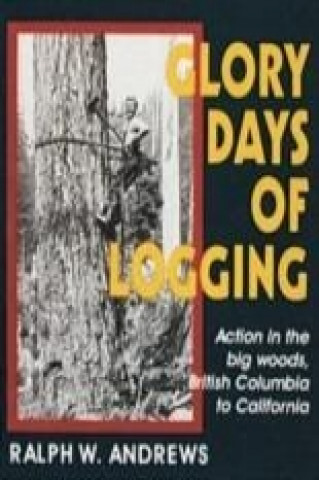 Kniha Glory Days of Logging Ralph W. Andrews