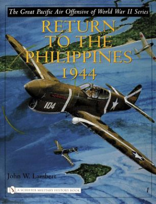 Könyv Great Pacific Air Offensive of World War II: Vol I: Return to the Phillippines, 1944 John W. Lambert