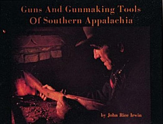 Könyv Guns and Gunmaking Tools of Southern Appalachia: The Story of the Kentucky Rifle John Rice Irwin