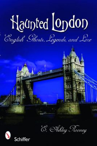 Könyv Haunted London: English Ghts, Legends, and Lore E. Ashley Rooney