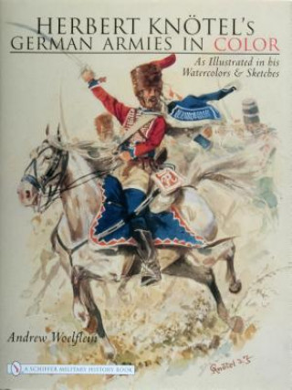 Carte Herbert Knotel's German Armies in Color: as Illustrated in his Watercolors and Sketches Andrew Woelflein