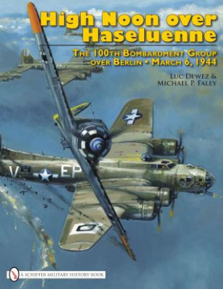 Kniha High Noon over Haseluenne: The 100th Bombardment Group over Berlin, March 6,1944 Michael P. Faley