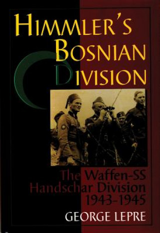 Könyv Himmler's Bosnian Division: The Waffen-SS Handschar Division 1943-1945 George Lepre