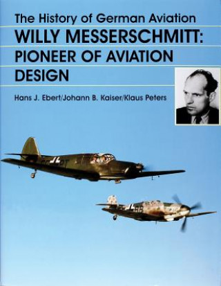Kniha History of German Aviation: Willy Messerschmitt - Pioneer of Aviation Design Hans J. Ebert