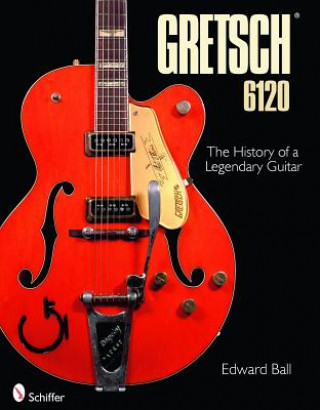 Carte Gretsch 6120: The History of a Legendary Guitar Edward Ball