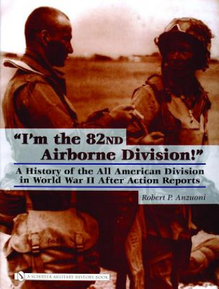 Könyv I'm the 82nd Airborne Division!: A History of the All American Division in World War II After Action Reports Robert P. Anzuoni