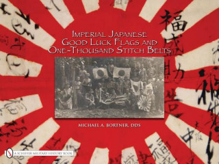 Kniha Imperial Japanese Good Luck Flags and One-thousand Stitch Belts Michael A. Bortner