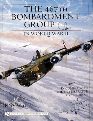 Carte 467th Bombardment Group (H) in World War II: in Combat with the B-24 Liberator over Eure Perry Watts