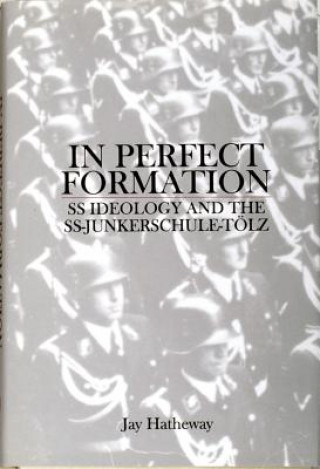 Könyv In Perfect Formation: SS Ideology and the SS-Junkerschule-Tolz Jay Hatheway