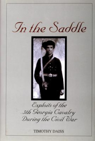 Livre In the Saddle: Exploits of the 5th Georgia Cavalry During the Civil War Timothy Daiss