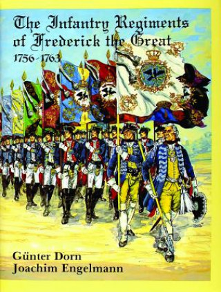 Könyv Infantry Regiments of Frederick the Great 1756-1763 Joachim Engelmann