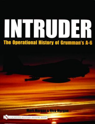 Könyv Intruder:: The erational History of Grummans A-6 Mark Morgan