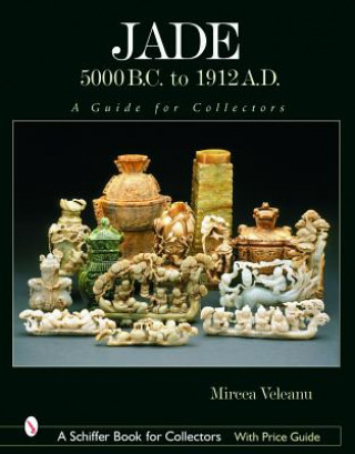 Carte Jade: 5000 B.C. to 1912 A.D.: A Guide for Collectors Mircea Veleanu